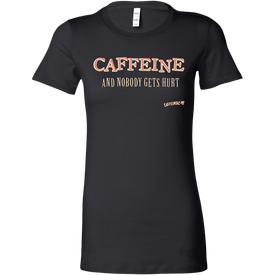 CAFFEINE and nobody gets hurt - Bella Womens Shirt