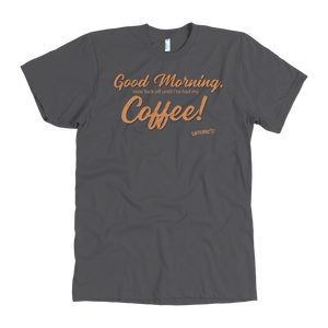 Front view of a men's grey t-shirt featuring the Caffeiniac design "Good Morning, now fuck off until I've had my coffee!"  on the front of the tee in tan lettering