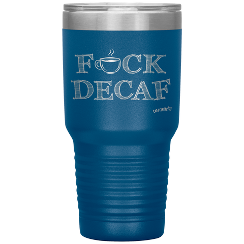 Image of a blue 30oz tumbler for hot or cold drunks featuring the Caffeiniac design FUCK DECAF etched on the front