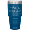 a blue 30oz tumbler for hot or cold drunks featuring the Caffeiniac design FUCK DECAF etched on the front