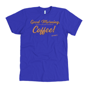 Front view of a men's royal blue t-shirt featuring the Caffeiniac design "Good Morning, now fuck off until I've had my coffee!"  on the front of the tee in tan lettering