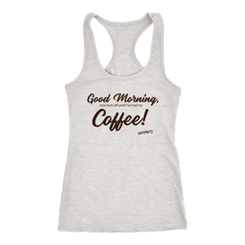 Good Morning...Coffee!  Racerback Tank