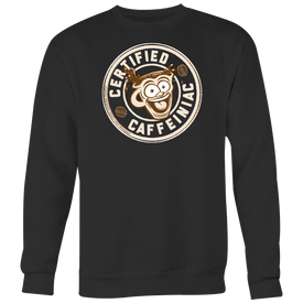 Certified Caffeiniac - Crewneck Sweatshirt Big Print
