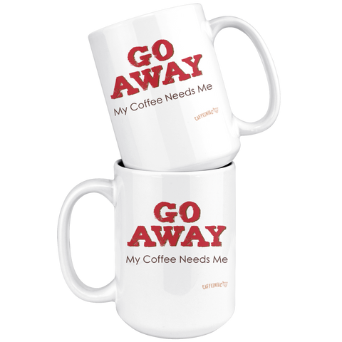 Image of two stacked white ceramic coffee mugs with the Caffeiniac design GO AWAY My Coffee Needs Me on both sides