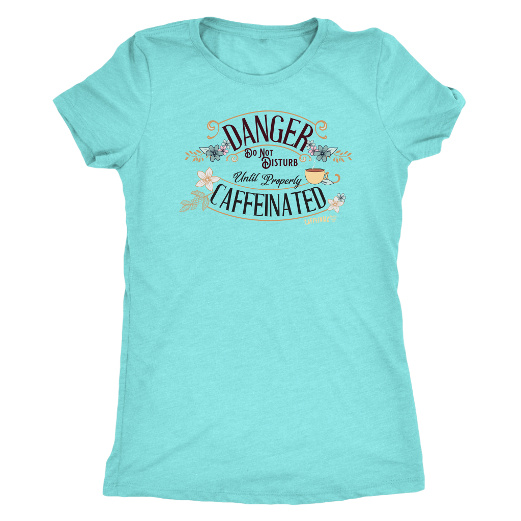 a women's soft teal tee featuring the Caffeiniac design DANGER do not disturb until properly caffeinated