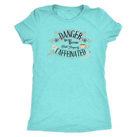 a women's soft teal tee featuring the Caffeiniac design DANGER do not disturb until properly caffeinated