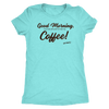 Good Morning...Coffee! Next Level Womens Triblend