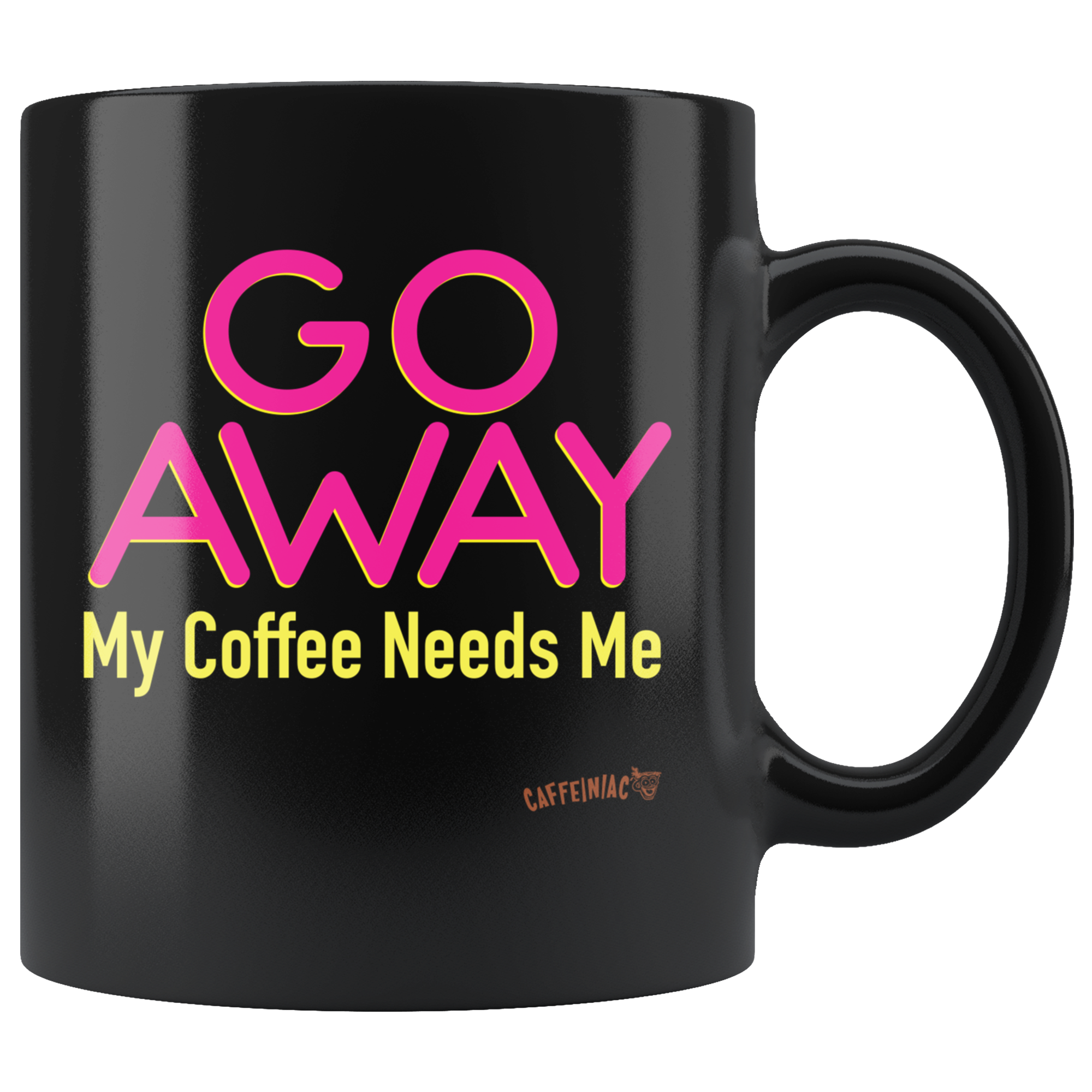 a black coffee mug featuring the Caffeiniac design "GO AWAY My Coffee Needs Me" in vibrant color on front and back.