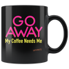 a black coffee mug featuring the Caffeiniac design "GO AWAY My Coffee Needs Me" in vibrant color on front and back.