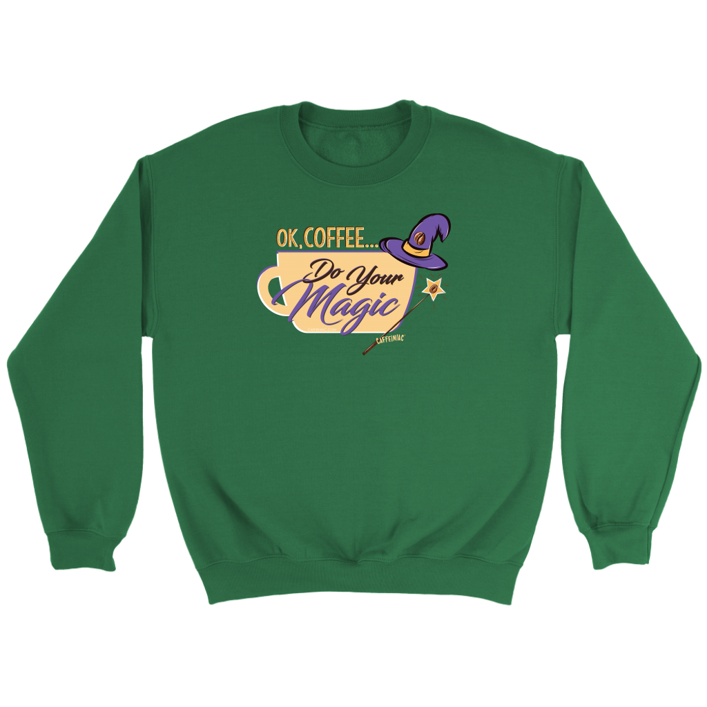 OK Coffee, Do Your Magic - Crewneck Sweatshirt by Caffeiniac for Coffee Lovers