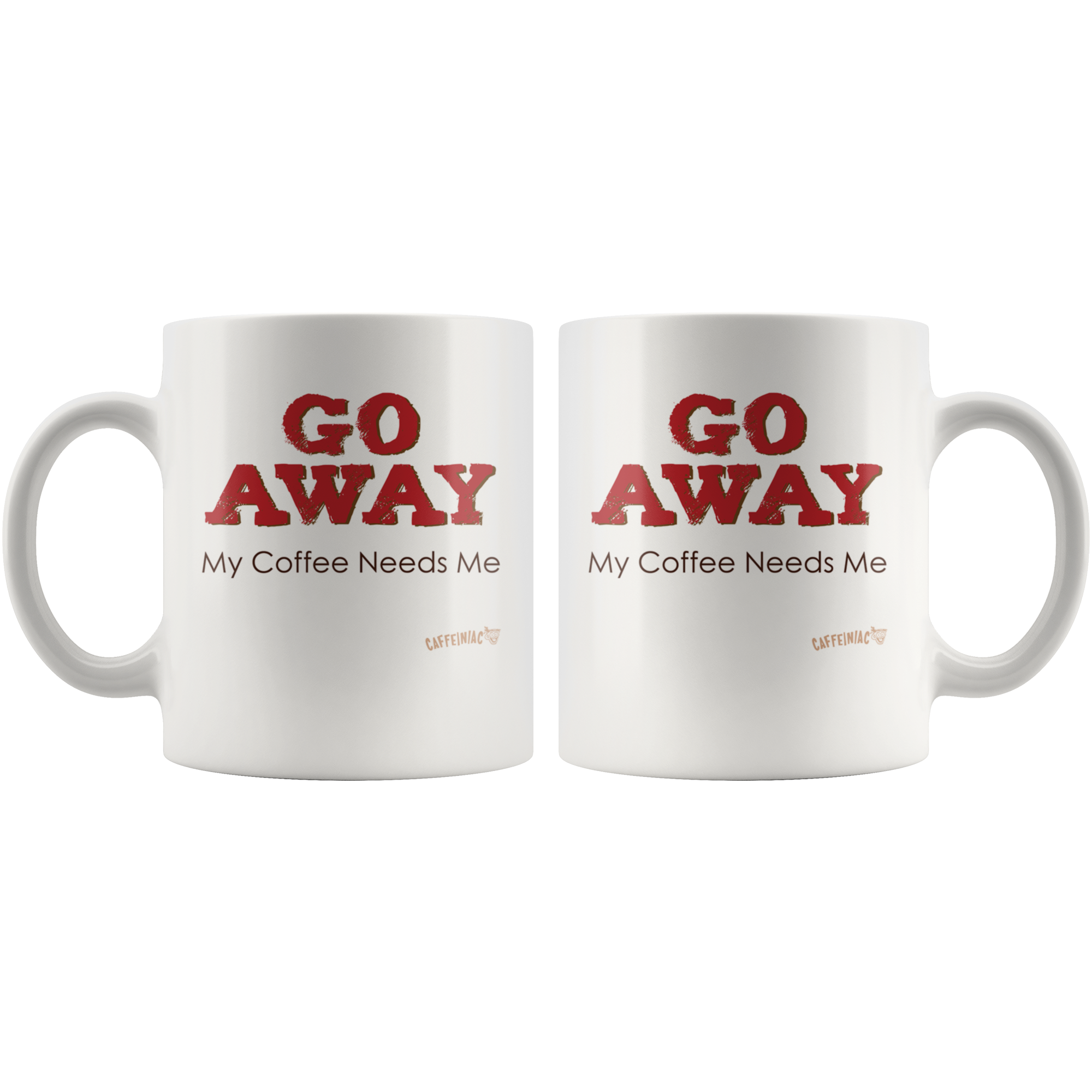 2 white ceramic coffee mugs with the Caffeiniac design GO AWAY My Coffee Needs Me on both sides
