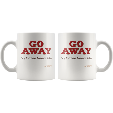 Image of 2 white ceramic coffee mugs with the Caffeiniac design GO AWAY My Coffee Needs Me on both sides