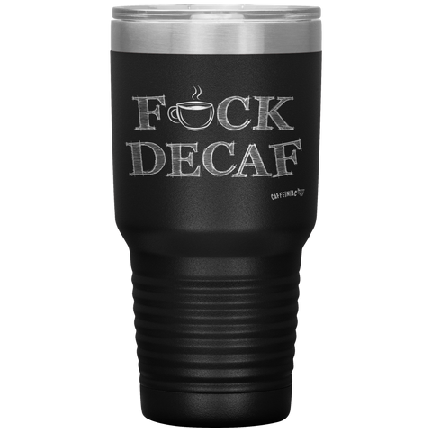 Image of a black 30oz tumbler for hot or cold drunks featuring the Caffeiniac design FUCK DECAF etched on the front