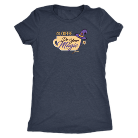 OK Coffee, Do Your Magic - Womens Triblend Shirt for Coffee Lovers