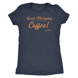 Front view of a navy blue Next Level Womens Triblend shirt featuring the Caffeiniac design "Good Morning, now fuck off until I've had my Coffee!"
