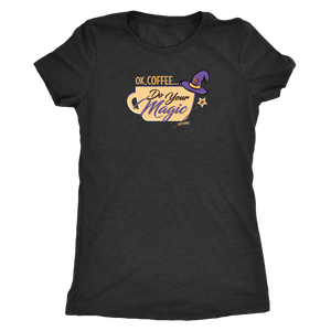 OK Coffee, Do Your Magic - Womens Triblend Shirt for Coffee Lovers