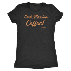 Front view of a grey Next Level Womens Triblend shirt featuring the Caffeiniac design "Good Morning, now fuck off until I've had my Coffee!"