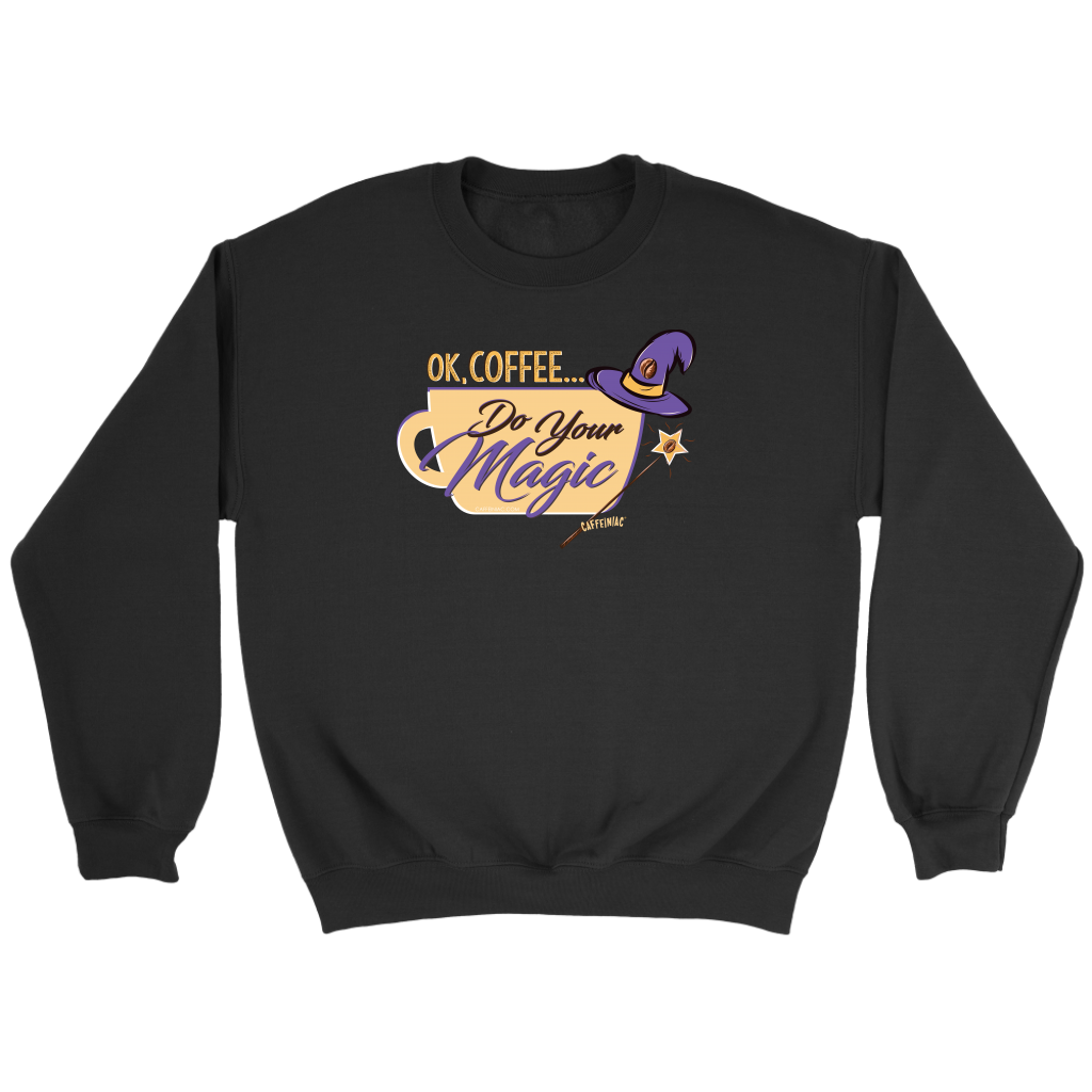 OK Coffee, Do Your Magic - Crewneck Sweatshirt by Caffeiniac for Coffee Lovers