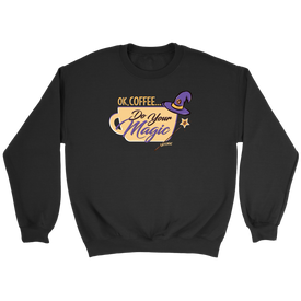 OK Coffee, Do Your Magic - Crewneck Sweatshirt by Caffeiniac for Coffee Lovers