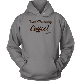 Good Morning...Coffee! Unisex Hoodie