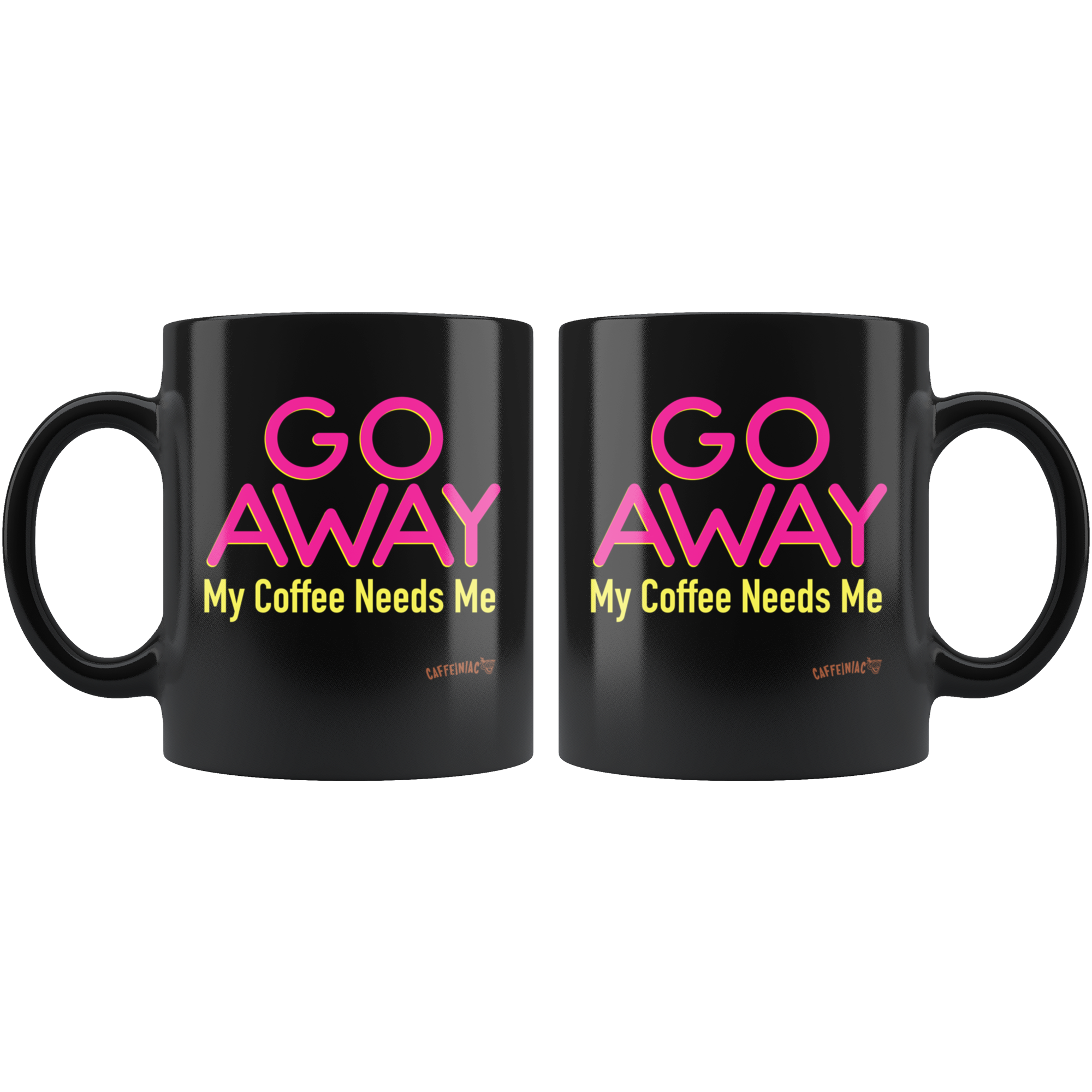 two black coffee mugs featuring the Caffeiniac design "GO AWAY My Coffee Needs Me" in vibrant color on front and back.