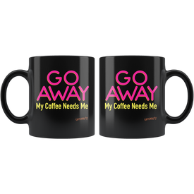 GO AWAY My Coffee Needs Me -Black Ceramic Coffee Mug