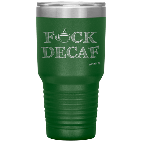 Image of a green 30oz tumbler for hot or cold drunks featuring the Caffeiniac design FUCK DECAF etched on the front