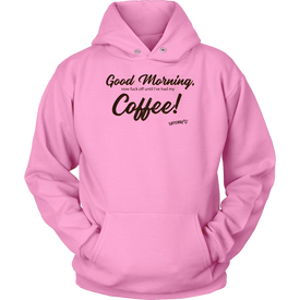 Good Morning...Coffee! Unisex Hoodie