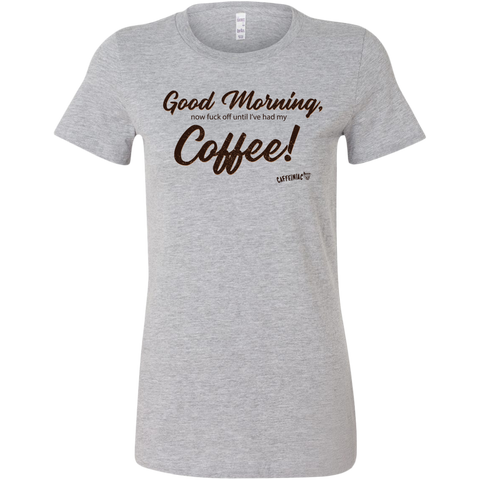 Image of a light grey women's Bella shirt featuring the Caffeiniac design Good Morning, now fuck off until I've had my Coffee!