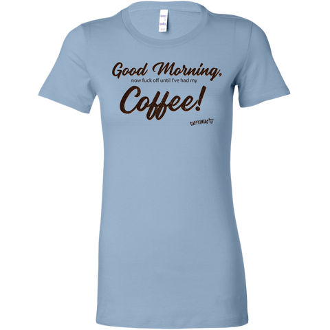 Image of a light blue Bella shirt featuring the Caffeiniac design Good Morning, now fuck off until I've had my Coffee!