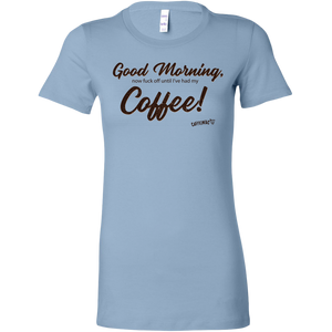 a light blue Bella shirt featuring the Caffeiniac design Good Morning, now fuck off until I've had my Coffee!