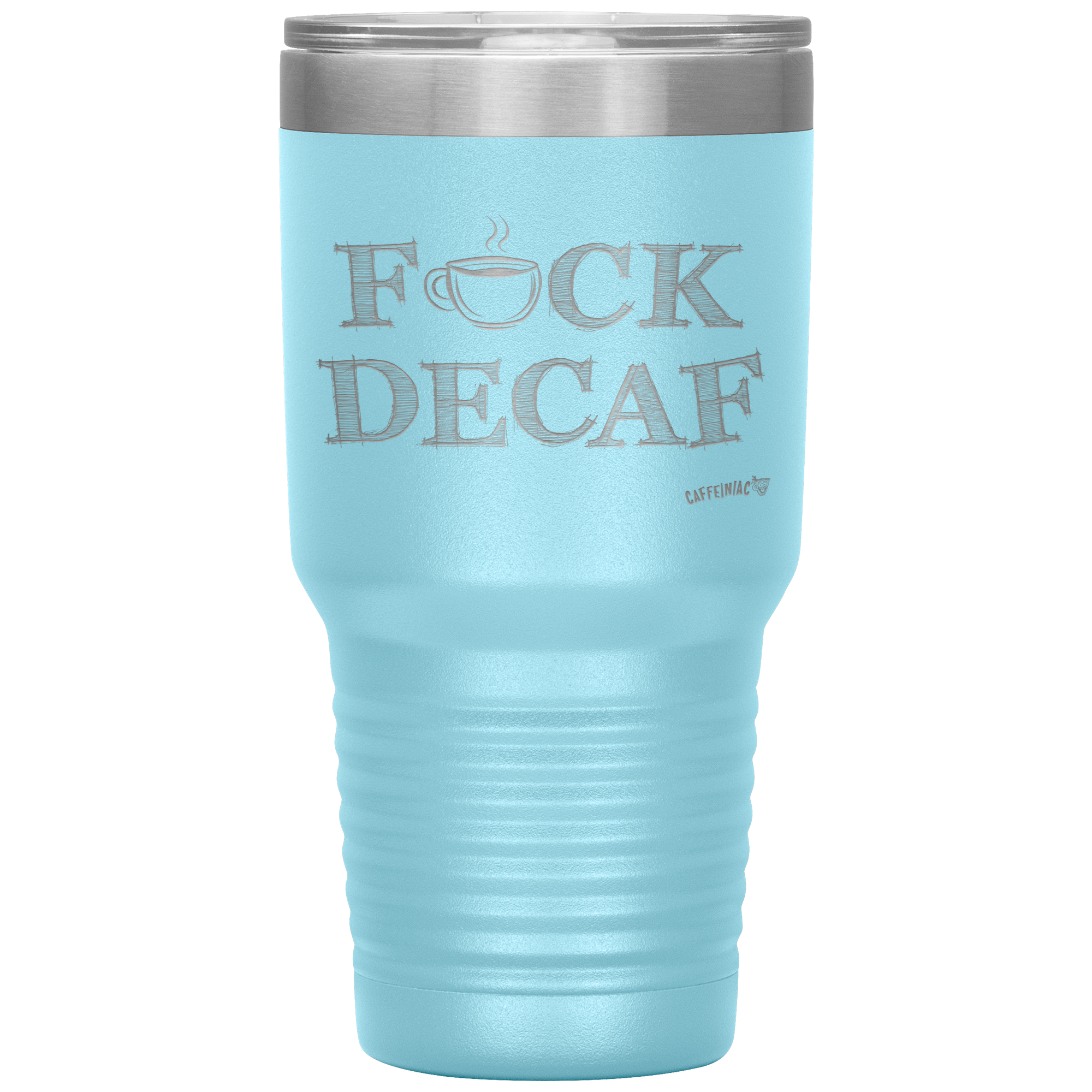 a light blue 30oz tumbler for hot or cold drunks featuring the Caffeiniac design F_CK DECAF etched on the front